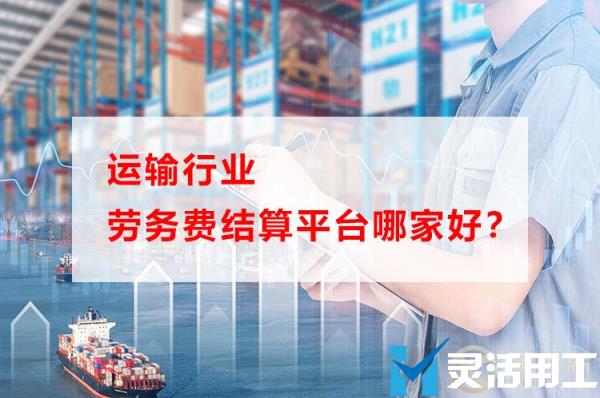 运输行业劳务费结算平台哪家好？(建筑行业劳务费分录)